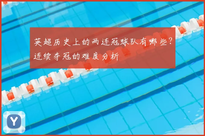 英超历史上的两连冠球队有哪些？连续夺冠的难度分析