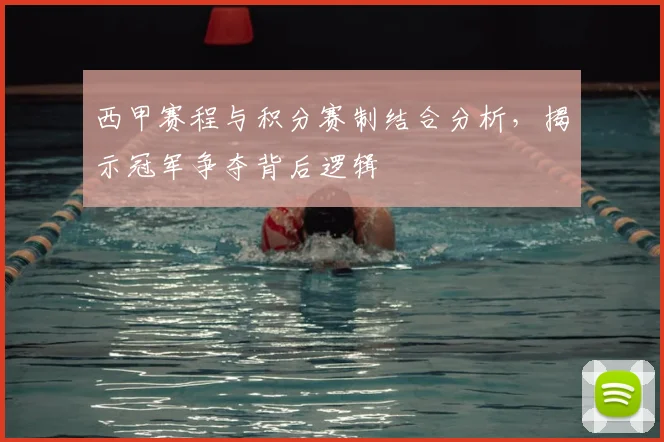 西甲赛程与积分赛制结合分析，揭示冠军争夺背后逻辑