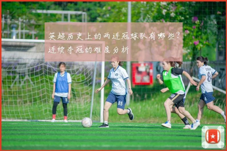 英超历史上的两连冠球队有哪些？连续夺冠的难度分析